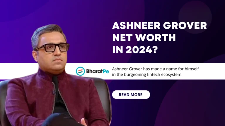 Ashneer Grover Net Worth